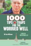 1000 Tips and Traps for the Worried Well: A Guide for Men in Middle Life By Ian