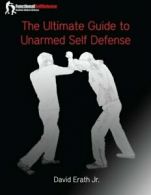 The Ultimate Guide to Unarmed Self Defense By David Erath Jr