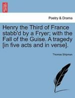 Henry the Third of France stabb'd by a Fryer; w, Shipman, Thomas,,