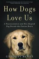 How Dogs Love Us: A Neuroscientist and His Adopted Dog Decode t .9780544114517