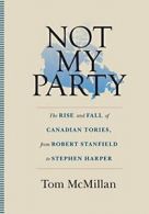 Not My Party: The Rise and Fall of Canadian Tor. McMillan, Tom.#