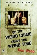 Do the Weird Crime, Serve the Weird Time: Tales. Webb, Don.#*=