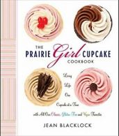 Prairie Girl Cupcake Cookbook, The : Living Lif. Blacklock, Varro<|