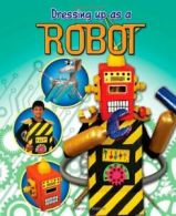 Dressing Up As A...: Robot By Rebekah Shirley. 9781445105017