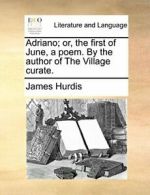 Adriano; or, the first of June, a poem. By the , Hurdis, James PF,,