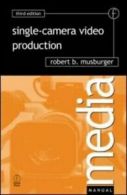 Media manuals: Single-camera video production by Robert B. Musburger, PhD