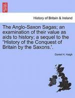 The Anglo-Saxon Sagas; an examination of their , Haigh, H.,,