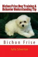 Bichon Frise Dog Training & Behavior Understanding Tips, Silverton, Julia,,