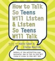 How to Talk So Teens Will Listen and Listen So Teens Will Talk by Adele Faber