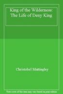 King of the Wilderness: The Life of Deny King By Christobel Mattingley
