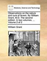 Observations on the nature and cure of fevers. , Grant, Willia,,