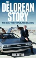 The DeLorean Story: The car, the people, the scandal By Nick Sutton