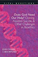 Vital questions: Does God need our help?: cloning, assisted suicide, & other