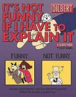 A Dilbert book: It's not funny if I have to explain it by Scott Adams