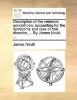 Description of the venereal gonorrhoea; account, Nevill, James,,