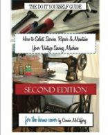 How to Select, Service, Repair & Maintain Your Vintage Sewing Machine: Second E