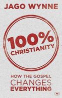 100% Christianity: How The Gospel Changes Ething, Wynne