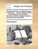 Gospel-sonnets: or, spiritual songs: in six par, Erskine, Ralph,,