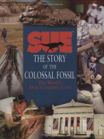 A Dinosaur Named Sue: The Story of the Colossal Fossil : The World's Most Comple