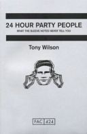 24 hour party people: what the sleeve notes never tell you by Tony Wilson