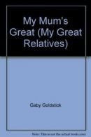 My Mum's Great (My Great Relatives) By Gaby Goldstick