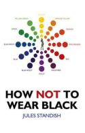 How not to wear black: and discover your true colors by Jules Standish