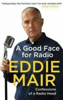 A good face for radio: confessions of a radio head by Eddie Mair (Paperback)