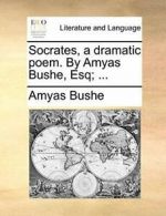 Socrates, a dramatic poem. By Amyas Bushe, Esq; ... by Bushe, Amyas New,,