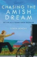 Chasing the Amish dream: my life as a young Amish bachelor by Loren Beachy
