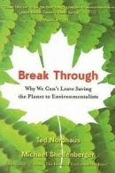 Break through: why we can't leave saving the planet to environmentalists by Ted