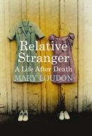 Relative stranger: a life after death by Mary Loudon (Hardback)