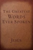 The Greatest Words Ever Spoken: Everything Jesus Said About You .9781601426673