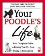 Your poodle's life: your complete guide to raising your pet from puppy to