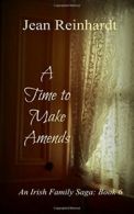 A Time to Make Amends: An Irish Family Saga: Book 6: Volume 6 By Jean Reinhardt