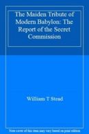 The Maiden Tribute of Modern Babylon: The Report of the Secret Commission By Wi