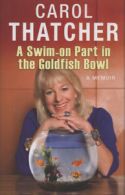 A swim-on part in the goldfish bowl: a memoir by Carol Thatcher (Hardback)