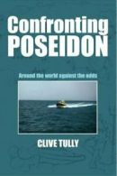 Confronting Poseidon: around the world against the odds by Clive Tully