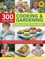 300 step-by-step cooking & gardening projects for kids: the ultimate book for