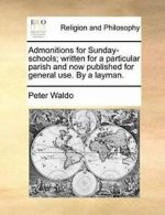 Admonitions for Sunday-schools; written for a p, Waldo, Peter,,