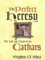 The perfect heresy: the revolutionary life and death of the medieval Cathars by