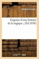 Esquisse D'Une Histoire de La Logique; (Ed.1838). Caritat 9782012542709 New.#