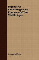 Legends Of Charlemagne; Or, Romance Of The Middle Ages. Bulfinch, Thomas.#*=