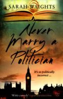 Never marry a politician by Sarah Waights (Paperback)