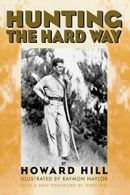 Hunting the Hard Way By Howard Hill,Raymon Naylor,Jerry Hill