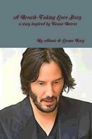 A Breath-Taking Love Story A story inspired by Keanu Reeves.by Alanis, By New.#