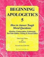 Beginning Apologetics 5: How to Answer Tough Moral Questions: Abortion,