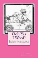 Ooh Yes I Woof!: The Adventures of a Miniature Schnauzer by MR Richard