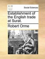 Establishment of the English trade at Surat., Orme, Robert 9781140998389 New,,