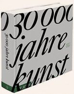 30 000 Jahre Kunst: Das künstlerische Schaffen de... | Book