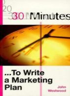 30 Minutes to Write a Marketing Plan (30 Minutes Series) By John Westwood